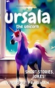 Ursala the Unicorn: Short Stories Collection, Jokes! (Fun Series for Beginner Readers) (Stories for little kids | Happy, Nappy, Fun Time Sleepy)