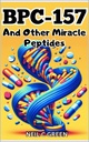 BPC-157 And Other Miracle Peptides: A Journey into the World of Health Optimization for Bio-Hackers and Enthusiasts