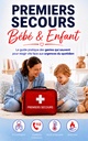 Premiers Secours Bébé & Enfant: Les gestes qui sauvent expliqués simplement aux parents : étouffement, chute, brûlure, fièvre, malaise et accidents domestiques (French Edition)