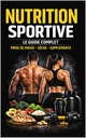 Nutrition Sportive: Le Guide Complet pour Construire du Muscle, Perdre du Gras et Optimiser ses Performances (French Edition)