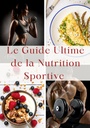 Le guide ultime de la nutrition sportive (French Edition)
