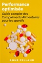 Performance Optimisée : Guide Complet des Compléments Alimentaires pour les sportifs (French Edition)