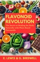 Flavonoid Revolution: The Secret to Healing the Body Naturally with Plant-Based Flavonoids