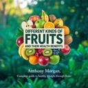 Different Kinds of Fruits and Their Health Benefits: complete guide to healthy lifestyle through fruits