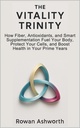 The Vitality Trinity: How Fiber, Antioxidants, and Smart Supplementation Fuel Your Body, Protect Your Cells, and Boost Health in Your Prime Years
