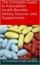 The Complete Guide to Astaxanthin: Health Benefits, Dietary Sources, and Supplements (The Supplement Collection)