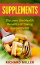 Nutrition: Discover the Health Benefits of Taking Dietary Supplements (Nutrition, Vitamins, Diet, Health, Wellness, Natural Medicine, Naturopathy)