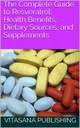 The Complete Guide to Resveratrol: Health Benefits, Dietary Sources, and Supplements (The Supplement Collection)