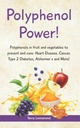 POLYPHENOL POWER!: Polyphenols in fruit and vegetables to prevent and cure: • Heart Disease • Cancer • Type 2 Diabetes • Alzheimer’s and more!