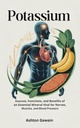 Potassium: Sources, Functions, and Benefits of an Essential Mineral Vital for Nerves, Muscles, and Blood Pressure