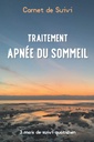 Carnet de Suivi | Traitement Apnée du Sommeil | 3 mois de suivi quotidien: Diagnostiqué(e) pour un Syndrome d’Apnées du Sommeil, ce journal de bord à ... suivi de votre traitement. (French Edition)