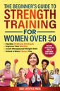 The Beginner's Guide To Strength Training for Women Over 50: Flexible 30 Minute Workouts, Improve Your Mobility, Crush Menopausal Weight Gain and Unlock ... to Strength, Wellness & Vitality Book 1)