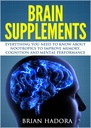 Brain Supplements: Everything You Need to Know About Nootropics to Improve Memory, Cognition and Mental Performance