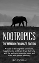 Nootropics: The Memory Enhancer Edition: A Guide to the Cognitive Enhancers, Supplements, and Brain Drugs that help with the ability to remember more and learn with greater efficiency