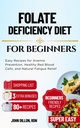 Folate Deficiency Diet for Beginners: Easy Recipes for Anemia Prevention, Healthy Red Blood Cells, and Natural Fatigue Relief