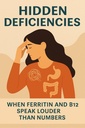 Hidden Deficiencies – When Ferritin and B12 Say More Than the Tests: Understanding your body’s cry for help when your lab results are “normal,” but you feel far from fine