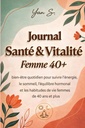Journal Santé & Vitalité Femme 40+: Suivi bien-être quotidien pour suivre l’énergie, le sommeil, l’équilibre hormonal et les habitudes de vie des femmes de 40 ans et plus (French Edition)
