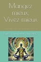Mangez mieux, Vivez mieux: Comprendre votre corps, transformer votre vie (French Edition)