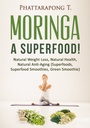 Moringa Oleifera Benefits Superfoods: Moringa Tea Moringa Powder Most Powerful Superfood ,Natural Weight Loss, Natural Health, Natural Anti-Aging.