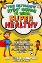 The Ultimate Kids' Guide to Being Super Healthy: What You Need To Know About Nutrition, Exercise, Sleep, Hygiene, Stress, Screen Time, and More