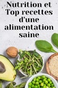 Nutrition et Top recettes d'une alimentation saine: Guide de l'alimentation pour une meilleure santé, Régime alimentaire méthodes applications, Assiettes ... pour une cuisine facile (French Edition)