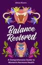 Balance Restored: A Comprehensive Guide to Women's Hormone Health