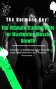 The Hormone Key! The Ultimate Training Bible for Maximizing Muscle Growth: Secrets to Doubling Your Results with Testosterone and Growth Hormone