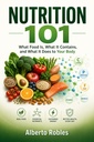 Nutrition 101: What Food Is, What It Contains, and What It Does to Your Body: A Practical Primer on Food, Nutrients, and Their Effects on Your Well-Being