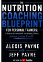 The Nutrition Coaching Blueprint for Personal Trainers: A Practical Framework for Helping Clients Achieve Lasting Results