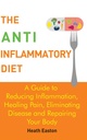 The Anti-Inflammatory Diet: A Guide to Reducing Inflammation, Healing Pain, Eliminating Disease and Repairing Your Body