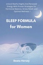 Sleep Formula for Women : Unlock Restful Nights And Renewed Energy With Proven Strategies for Hormonal Balance, Stress Relief, and Optimal Wellness