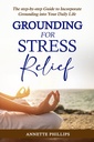 Grounding For Stress Relief: The step-by-step Guide to Incorporate Grounding Into Your Daily Life